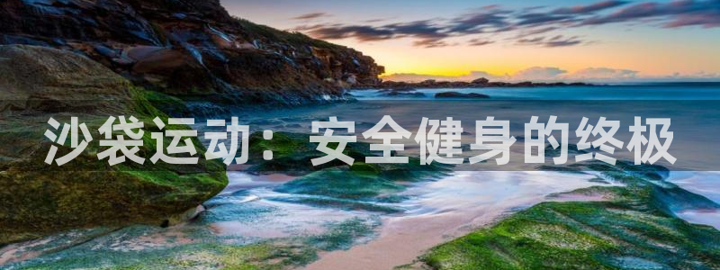 意昂体育5(KGAME)官方客服电话：沙袋运动：安全健身的终