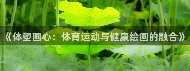 中山熊猫体育：《体塑画心：体育运动与健康绘画的融合》